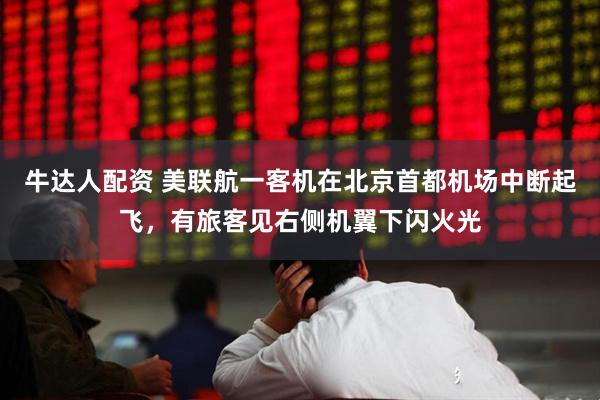 牛达人配资 美联航一客机在北京首都机场中断起飞，有旅客见右侧机翼下闪火光